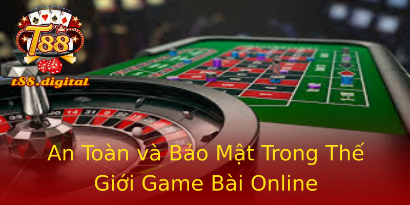 An Toàn và Bảo Mật Trong Thế Giới Game Bài Online An Toàn và Bảo Mật Trong Thế Giới Game Bài Online