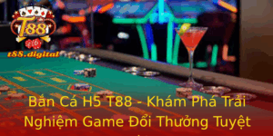 Bắn Cá H5 T88 - Khám Phá Trải Nghiệm Game Đổi Thưởng Tuyệt Vời 3 Ban Ca H5 T88 Kham Pha Trai Nghiem Game Oi Thuong Tuyet Voi