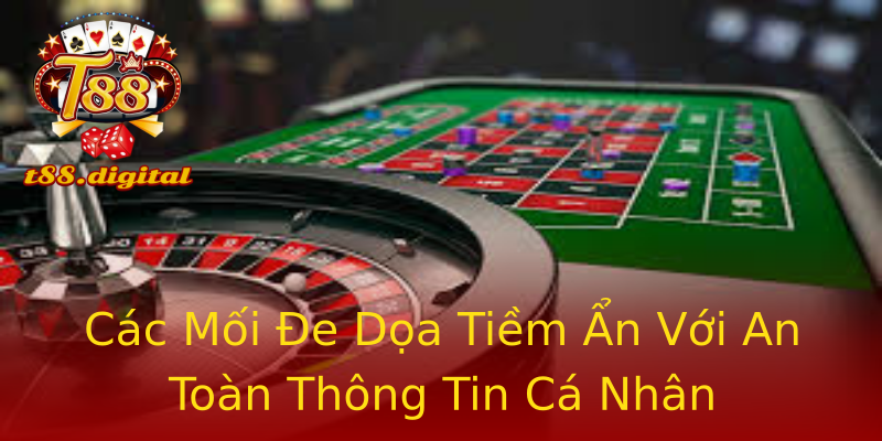 Các Mối Đe Dọa Tiềm Ẩn Với An Toàn Thông Tin Cá Nhân Các Mối Đe Dọa Tiềm Ẩn Với An Toàn Thông Tin Cá Nhân
