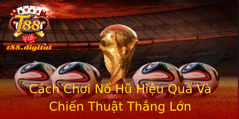 Cách Chơi Nổ Hũ Hiệu Quả Và Chiến Thuật Thắng Lớn Cách Chơi Nổ Hũ Hiệu Quả Và Chiến Thuật Thắng Lớn