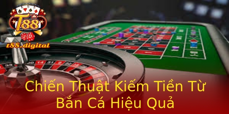 Chiến Thuật Kiếm Tiền Từ Bắn Cá Hiệu Quả Chiến Thuật Kiếm Tiền Từ Bắn Cá Hiệu Quả