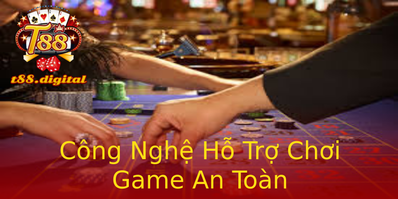 Công Nghệ Hỗ Trợ Chơi Game An Toàn Công Nghệ Hỗ Trợ Chơi Game An Toàn