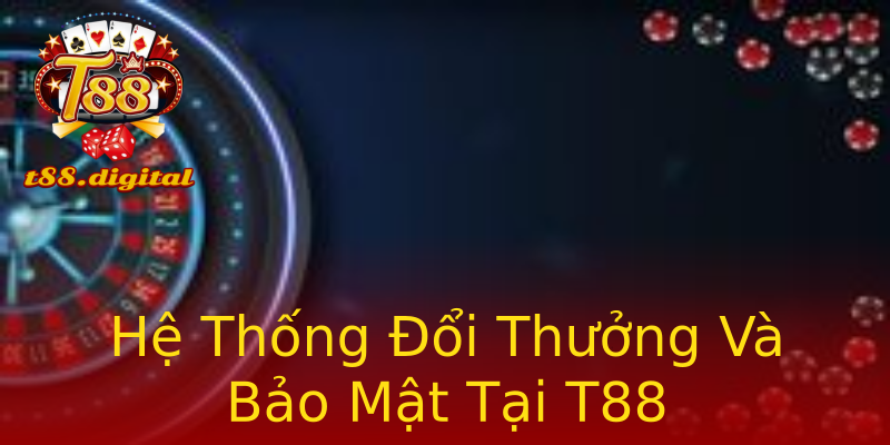 Hệ Thống Đổi Thưởng Và Bảo Mật Tại T88 Hệ Thống Đổi Thưởng Và Bảo Mật Tại T88