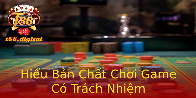 Hiểu Bản Chất Chơi Game Có Trách Nhiệm Hiểu Bản Chất Chơi Game Có Trách Nhiệm