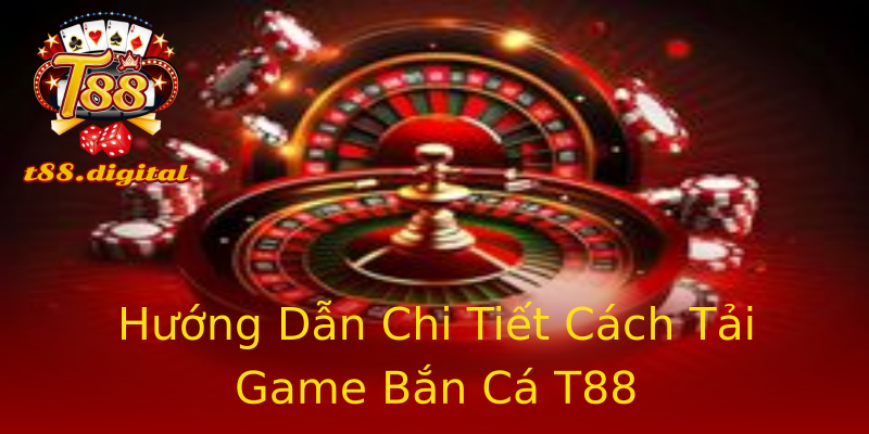 Hướng Dẫn Chi Tiết Cách Tải Game Bắn Cá T88 Hướng Dẫn Chi Tiết Cách Tải Game Bắn Cá T88