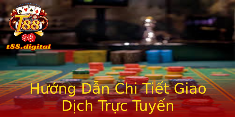 Hướng Dẫn Chi Tiết Giao Dịch Trực Tuyến Hướng Dẫn Chi Tiết Giao Dịch Trực Tuyến