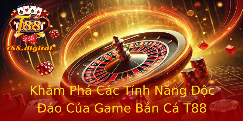 Khám Phá Các Tính Năng Độc Đáo Của Game Bắn Cá T88 Khám Phá Các Tính Năng Độc Đáo Của Game Bắn Cá T88