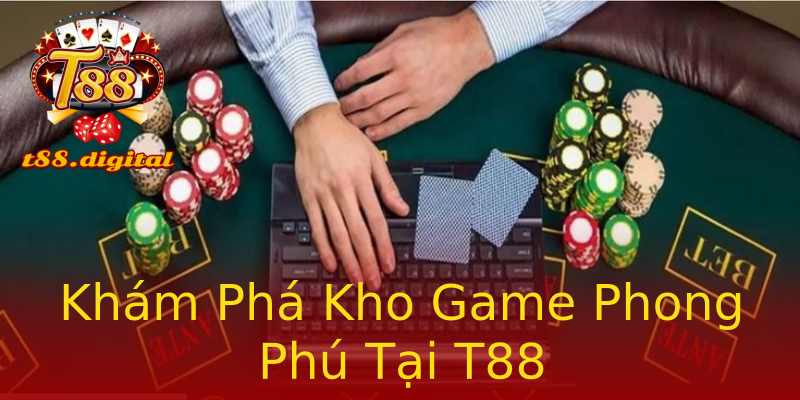 Khám Phá Kho Game Phong Phú Tại T88 Khám Phá Kho Game Phong Phú Tại T88