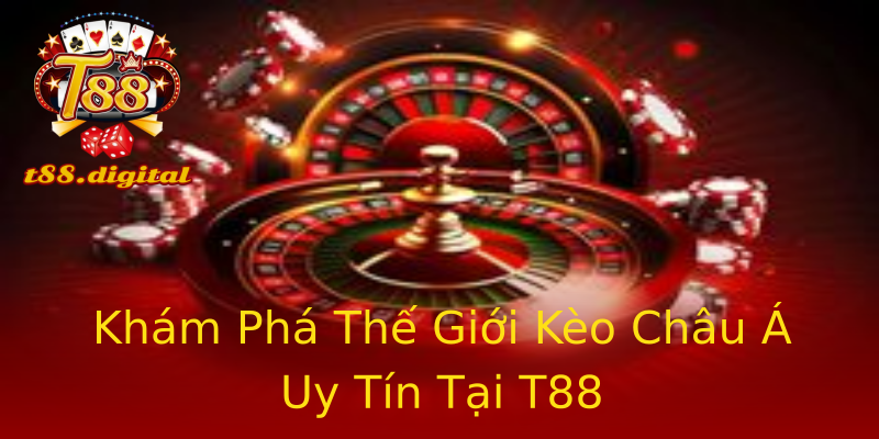 Khám Phá Thế Giới Kèo Châu Á Uy Tín Tại T88 Khám Phá Thế Giới Kèo Châu Á Uy Tín Tại T88