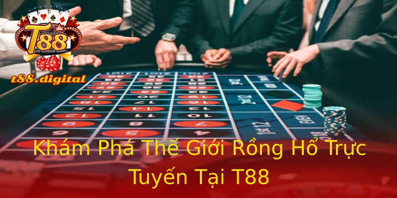 Khám Phá Thế Giới Rồng Hổ Trực Tuyến Tại T88 Khám Phá Thế Giới Rồng Hổ Trực Tuyến Tại T88