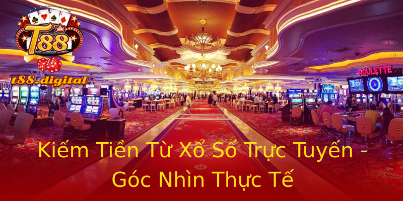 Kiếm Tiền Từ Xổ Số Trực Tuyến - Góc Nhìn Thực Tế Kiếm Tiền Từ Xổ Số Trực Tuyến - Góc Nhìn Thực Tế