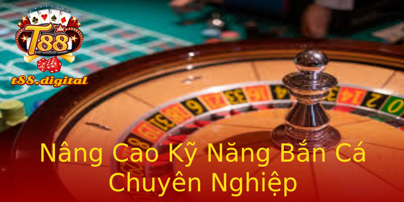 Nâng Cao Kỹ Năng Bắn Cá Chuyên Nghiệp Nâng Cao Kỹ Năng Bắn Cá Chuyên Nghiệp