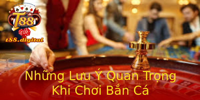 Những Lưu Ý Quan Trọng Khi Chơi Bắn Cá Những Lưu Ý Quan Trọng Khi Chơi Bắn Cá