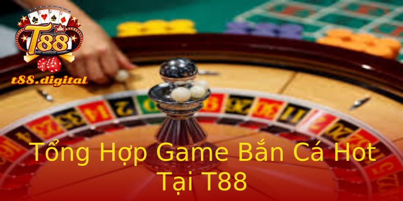 Tổng Hợp Game Bắn Cá Hot Tại T88 Tổng Hợp Game Bắn Cá Hot Tại T88