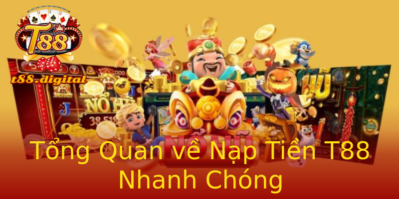 Tổng Quan về Nạp Tiền T88 Nhanh Chóng Tổng Quan về Nạp Tiền T88 Nhanh Chóng