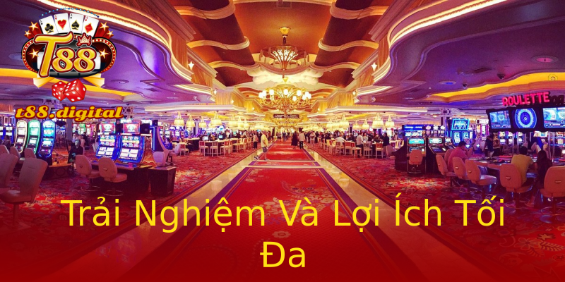 Trải Nghiệm Và Lợi Ích Tối Đa Trải Nghiệm Và Lợi Ích Tối Đa